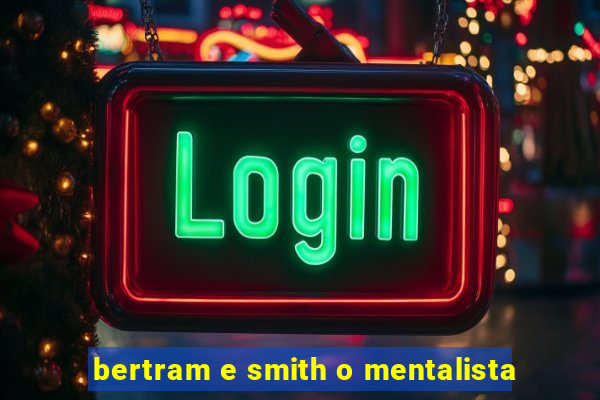 bertram e smith o mentalista